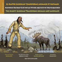 maître Glooscap transforme animaux et paysages / Mawiknat Klu'skap Sa'se'wo'laji Wi'sik Aqq Sa'se'wa'too Maqamikew / The Mighty Glooscap Transforms Animals and Landscape