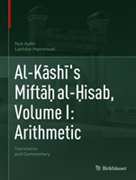Al-Kāshī's Miftāḥ al-Ḥisab, Volume I: Arithmetic