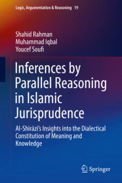 Inferences by Parallel Reasoning in Islamic Jurisprudence Al-Shirazi’s Insights into the Dialectical Constitution of Meaning and Knowledge