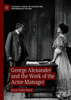 George Alexander and the Work of the Actor-Manager