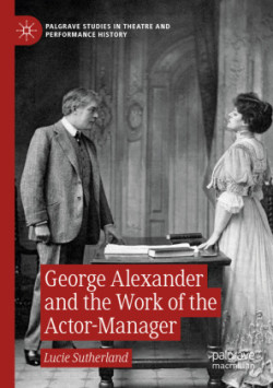 George Alexander and the Work of the Actor-Manager