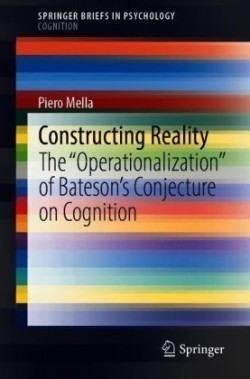Constructing Reality The "Operationalization" of Bateson’s Conjecture on Cognition