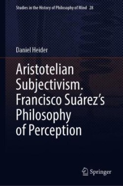 Aristotelian Subjectivism: Francisco Suárez’s Philosophy of Perception