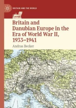 Britain and Danubian Europe in the Era of World War II, 1933-1941