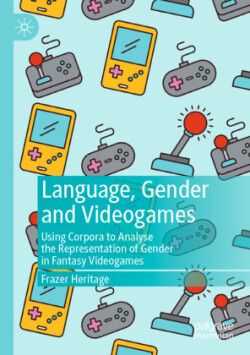 Language, Gender and Videogames Using Corpora to Analyse the Representation of Gender in Fantasy Videogames