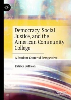 Democracy, Social Justice, and the American Community College A Student-Centered Perspective