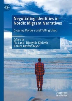 Negotiating Identities in Nordic Migrant Narratives Crossing Borders and Telling Lives