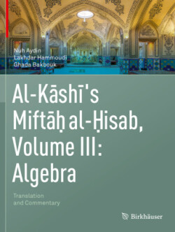 Al-Kashi's Miftah al-Hisab, Volume III: Algebra