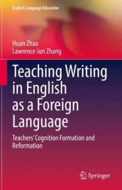 Teaching Writing in English as a Foreign Language Teachers’ Cognition Formation and Reformation