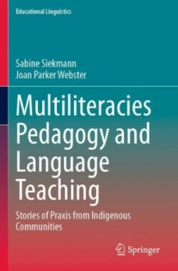 Multiliteracies Pedagogy and Language Teaching Stories of Praxis from Indigenous Communities