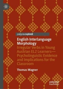 English Interlanguage Morphology Irregular Verbs in Young Austrian EL2 Learners—Psycholinguistic Evidence and Implications for the Classroom