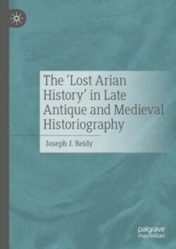 ‘Lost Arian History’ in Late Antique and Medieval Historiography