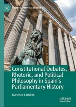 Constitutional Debates, Rhetoric, and Political Philosophy in Spain’s Parliamentary History