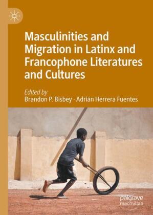 Masculinities and Migration in Latinx and Francophone Literatures and Cultures