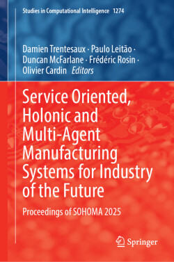 Service Oriented, Holonic and Multi-agent Manufacturing Systems for Industry of the Future