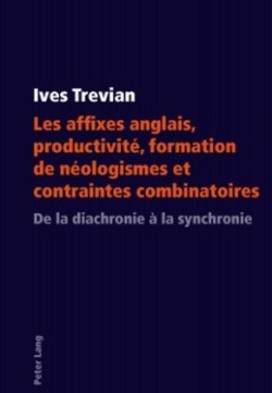 Les Affixes Anglais, Productivité, Formation de Néologismes Et Contraintes Combinatoires de la Diachronie A La Synchronie