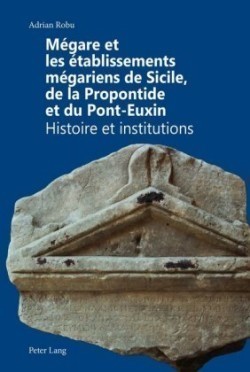 Mégare Et Les Établissements Mégariens de Sicile, de la Propontide Et Du Pont-Euxin Histoire Et Institutions