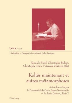 Koltès Maintenant Et Autres Métamorphoses Actes Des Colloques de l'Universite de Caen Basse-Normandie Et de Paris-Diderot, Paris 7