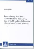 Remembering Viet Nam: Gustav Hasford, Ron Kovic, Tim O’Brien and the Fabrication of American Cultural Memory Gustav Hasford, Ron Kovic, Tim O'Brien and the Fabrication of American Cultural Memory