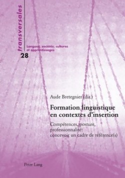 Formation Linguistique En Contextes d'Insertion Competences, Posture, Professionnalite Concevoir Un Cadre de Reference(s)