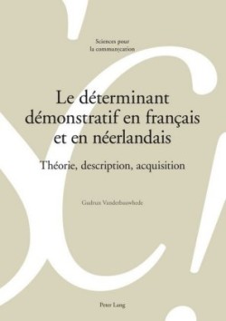 Le D�terminant D�monstratif En Fran�ais Et En N�erlandais Theorie, Description, Acquisition