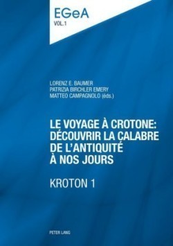 Le Voyage À Crotone: Découvrir La Calabre de l'Antiquité À Nos Jours- Kroton 1 Actes Du Colloque International Organise Par l'Unite d'Archeologie Classique Du Departement Des Sciences de l'Antiquite- Universite de Geneve, 11 Mai 2012