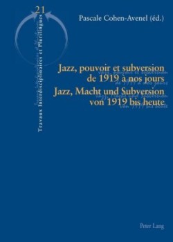 Jazz, Pouvoir Et Subversion de 1919 À Nos Jours / Jazz, Macht Und Subversion Von 1919 Bis Heute