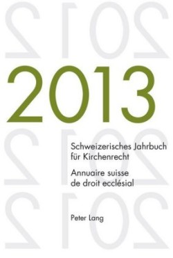 Schweizerisches Jahrbuch Fuer Kirchenrecht. Bd. 18 (2013) / Annuaire Suisse de Droit Ecclésial. Vol. 18 (2013)