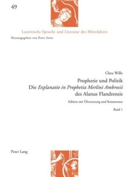 Prophetie Und Politik Die Explanatio in Prophetia Merlini Ambrosii Des Alanus Flandrensis : Edition Mit eUbersetzung Und Kommentar