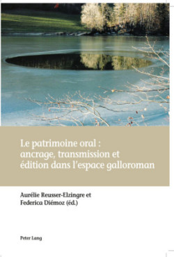 Le Patrimoine Oral: Ancrage, Transmission Et Édition Dans l'Espace Galloroman