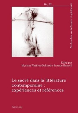 Le Sacré Dans La Littérature Contemporaine: Expériences Et Références