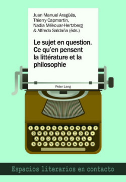 Le Sujet En Question. Ce Qu'en Pensent La Littérature Et La Philosophie