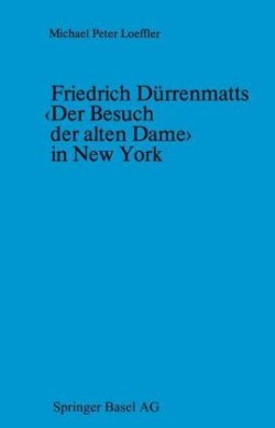 Friedrich Dürrenmatts "Der Besuch Der Alten Dame" in New York Ein Kapitel Aus Der Rezeptionsgeschichte Der Neueren Schweizer Dramatik