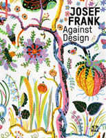 Josef Frank - Against Design: Das Anti-Formalistische Werk Des Architekten