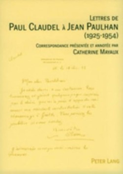 Lettres de Paul Claudel À Jean Paulhan (1925-1954) Correspondance Presentee Et Annotee Par Catherine Mayaux