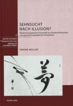Sehnsucht Nach Illusion? Klassische Japanische Traumlyrik Aus Literaturhistorischer Und Geschlechtsspezifischer Perspektive