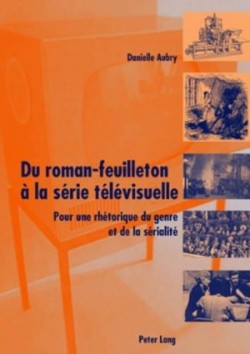 Du Roman-Feuilleton À La Série Télévisuelle Pour Une Rhetorique Du Genre Et de la Serialite