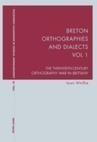 Breton Orthographies and Dialects - Vol. 1 The Twentieth-Century Orthography War in Brittany