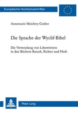 Die Sprache Der Wyclif-Bibel Die Verwendung Von Lehnwoertern in Den Buechern Baruch, Richter Und Hiob