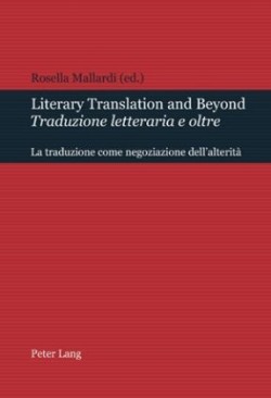 Literary Translation and Beyond / Traduzione Letteraria E Oltre La Traduzione Come Negoziazione Dell'alterita