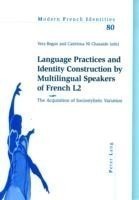 Language Practices and Identity Construction by Multilingual Speakers of French L2 The Acquisition of Sociostylistic Variation