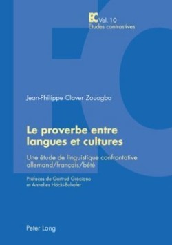 Le Proverbe Entre Langues Et Cultures Une Etude de Linguistique Confrontative Allemand/Francais/Bete- Prefaces de Gertrud Greciano Et Annelies Haecki-Buhofer