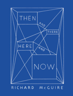 Richard McGuire - Then and There, Here and Now