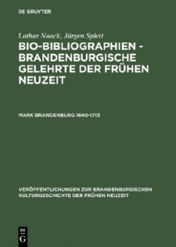 Bio-Bibliographien - Brandenburgische Gelehrte der frühen Neuzeit, Mark Brandenburg 1640-1713