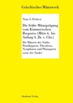 Die frühe Münzprägung vom Kimmerischen Bosporos (Mitte 6. bis Anfang 4. Jh. v. Chr.)