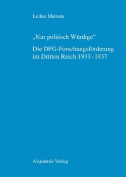 "Nur politisch Würdige". Die DFG-Forschungsförderung im Dritten Reich 1933-1937