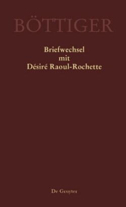 Karl August Böttiger – Briefwechsel mit Désiré Raoul-Rochette