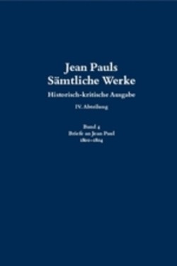 Jean Pauls Sämtliche Werke. Vierte Abteilung: Briefe an Jean Paul, Bd. Band 4, 1800 bis 1804, 2 Teile