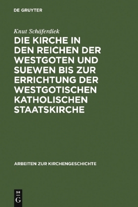 Die Kirche in Den Reichen Der Westgoten Und Suewen Bis Zur Errichtung Der Westgotischen Katholischen Staatskirche