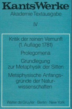 Kritik der reinen Vernunft (1. Aufl. 1781). Prolegomena. Grundlegung zur Metaphysik der Sitten. Metaphysische Anfangsgründe der Naturwissenschaften